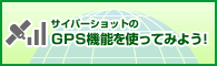 �T�C�o�[�V���b�g��GPS�@�\���g���Ă݂悤�I