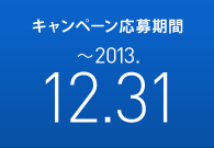 キャンペーン応募期間： ～2013.12.31