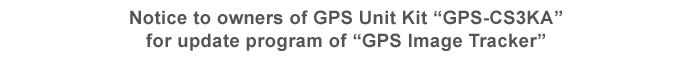 Notice to owners of GPS Unit Kit "GPS-CS3KA" for update program of "GPS Image Tracker"