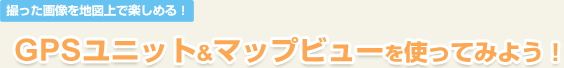 �B�����摜��n�}��Ŋy���߂�I
GPS���j�b�g&�}�b�v�r���[���g���Ă݂悤�I
