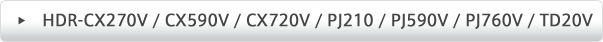 HDR-CX270V / CX590V / CX720V / PJ210 / PJ590V / PJ760V / TD20V