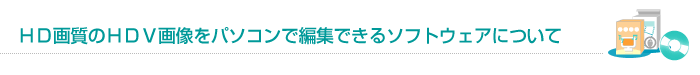 HD�掿��HDV�摜���p�\�R���ŕҏW�ł���\�t�g�E�F�A�ɂ���