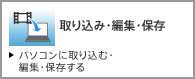 ��荞�݁E�ҏW�E�ۑ� �p�\�R���Ɏ�荞�ށE�ҏW�E�ۑ�����