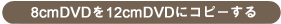 8cmDVD��12cmDVD�ɃR�s�[����