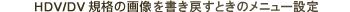 HDV/DV�K�i�̉摜�������߂��Ƃ��̃��j���[�ݒ�