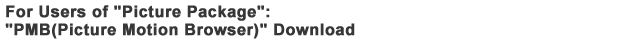 For Users of "Picture Package":
"PMB(Picture Motion Browser) " Download