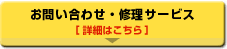 お問い合わせ・修理サービス 詳細はこちら