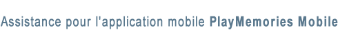 Assistance pour l'application mobile PlayMemories Mobile