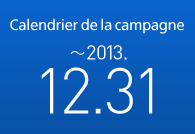 Calendrier de la campagne: ～2013.12.31