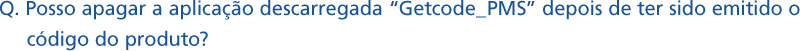 Posso apagar a aplicação descarregada "Getcode_PMS" depois de ter sido emitido o código do produto?