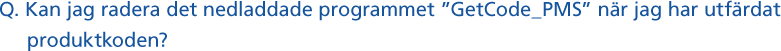 Kan jag radera det nedladdade programmet "GetCode_PMS" när jag har utfärdat produktkoden?