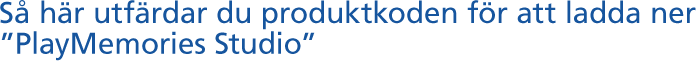 Så här utfärdar du produktkoden för att ladda ner "PlayMemories Studio"