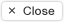 Close