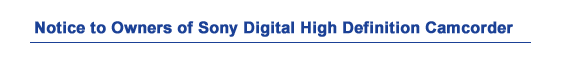 Notice to Owners of Sony Digital High Definition Camcorder